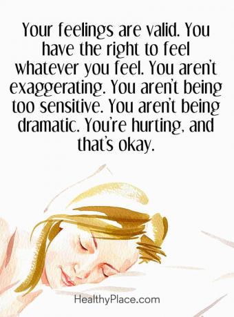 Sitat på mental helse - Følelsene dine er gyldige. Du har rett til å føle hva du føler. Du overdriver ikke. Du er ikke for sensitiv. du blir ikke dramatisk. Du har det vondt, og det er greit.