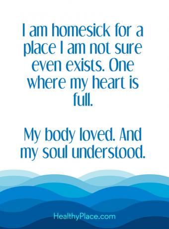 Sitat på mental helse - Jeg er hjemlengst etter et sted jeg ikke er sikker på at til og med eksisterer. En der hjertet mitt er fullt. Kroppen min elsket. Og sjelen min forsto det.
