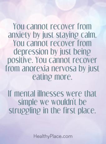 Stigma-sitat for mental helse - Du kan ikke komme deg fra angst ved å bare holde deg i ro. Du kan ikke komme deg fra depresjon ved bare å være positiv. Du kan ikke komme deg fra anorexia nervosa ved å bare spise mer. Hvis psykiske sykdommer var så enkle, ville vi ikke slite i knyttneveplassen.