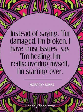 Sitat for mental sykdom - I stedet for å si at jeg er skadet, jeg er ødelagt, jeg har tillitsproblemer "sier" Jeg heler, jeg gjenoppdager meg selv, jeg begynner på nytt.