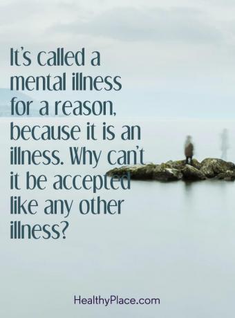 Sitat for mental sykdom - Det kalles en mental sykdom av en grunn, fordi det er en sykdom. Hvorfor kan det ikke aksepteres som noen annen sykdom?