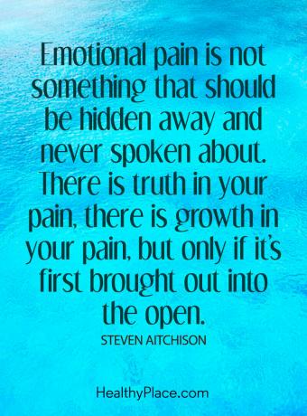 Sitat for mental sykdom - Emosjonell smerte er ikke noe som bør skjules og aldri snakkes om. Det er sannhet i smertene dine, det er vekst i smertene dine, men bare hvis den først blir brakt ut i det fri.